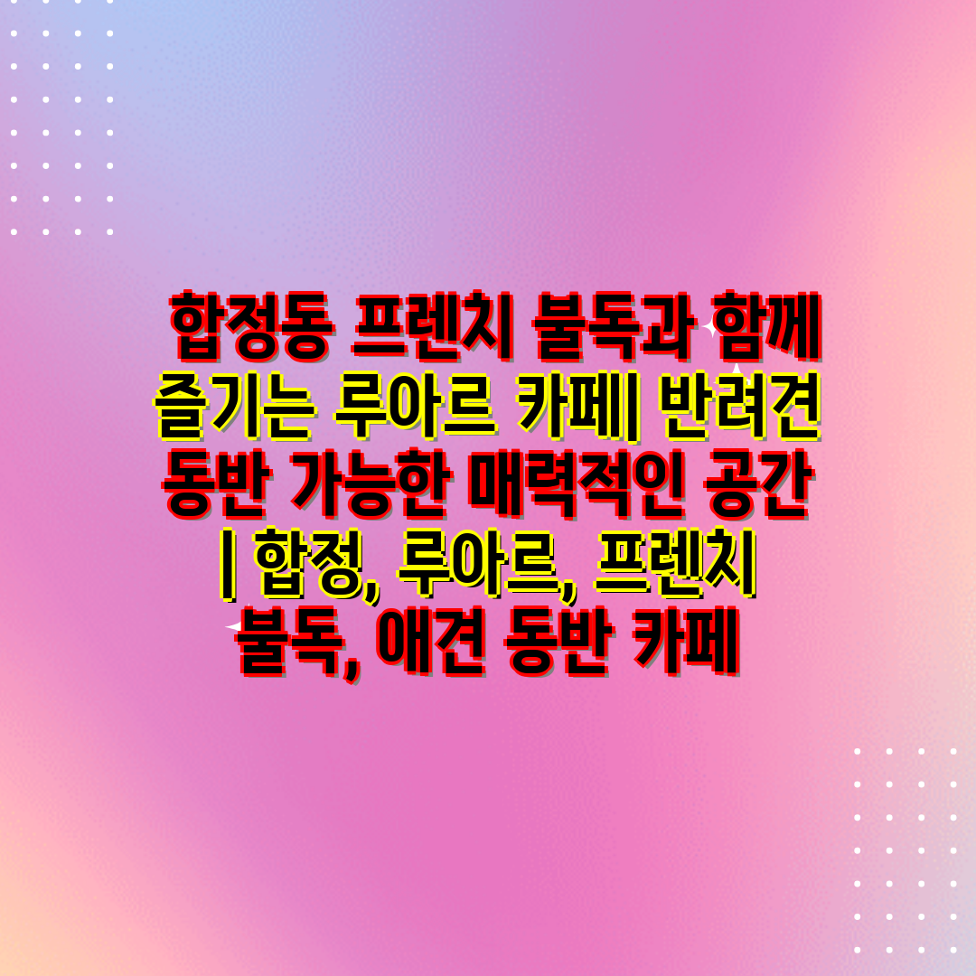  합정동 프렌치 불독과 함께 즐기는 루아르 카페 반려견