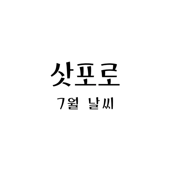  7월 일본 삿포로 날씨 - 시원한 여름을 즐기는 최적의 여행 시기