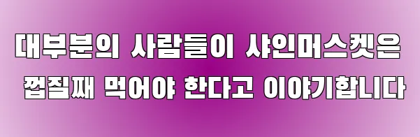 대부분의 사람들이 샤인머스켓은 껍질째 먹어야 한다고 이야기합니다