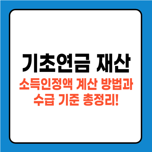 기초연금 재산, 소득인정액 계산 방법과 수급 기준 총정리!