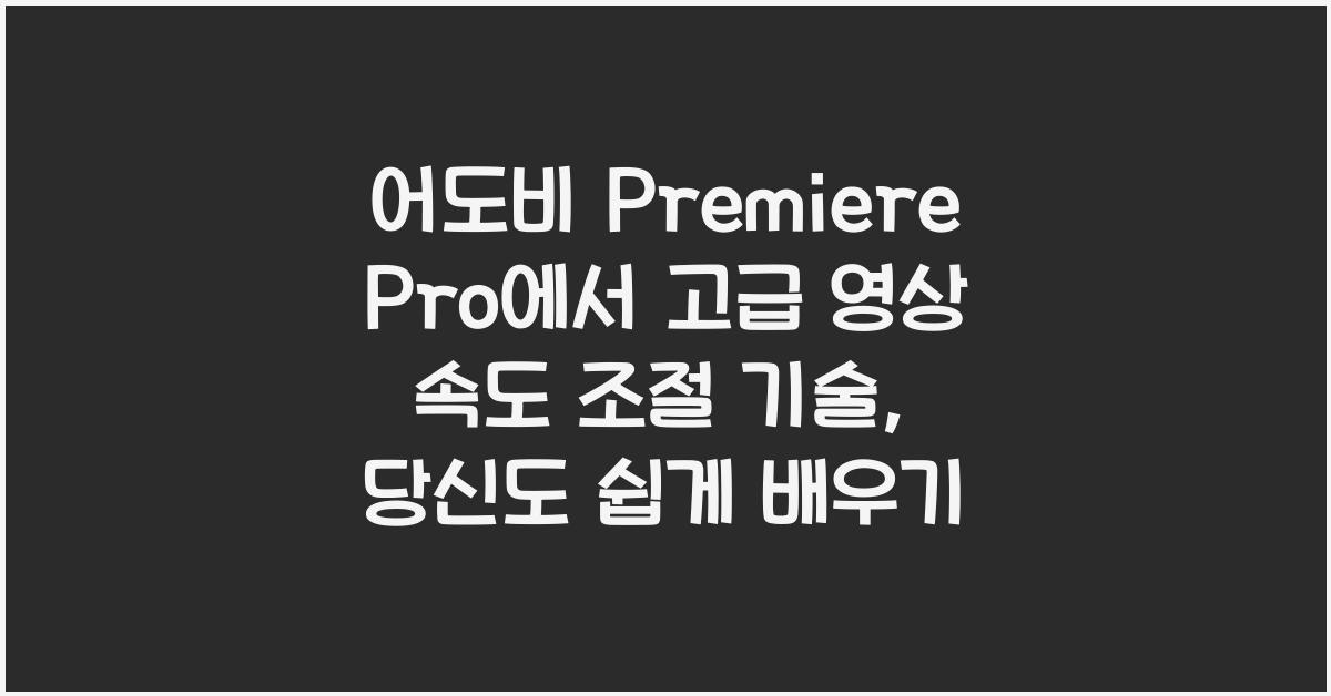 어도비 Premiere Pro에서 고급 영상 속도 조절 기술