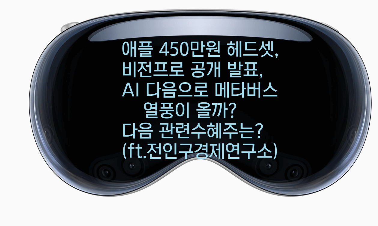 애플 450만원 헤드셋, 비전프로 공개 발표, AI 다음으로 메타버스 열풍이 올까? 다음 관련수혜주는?(ft.전인구경제연구소)