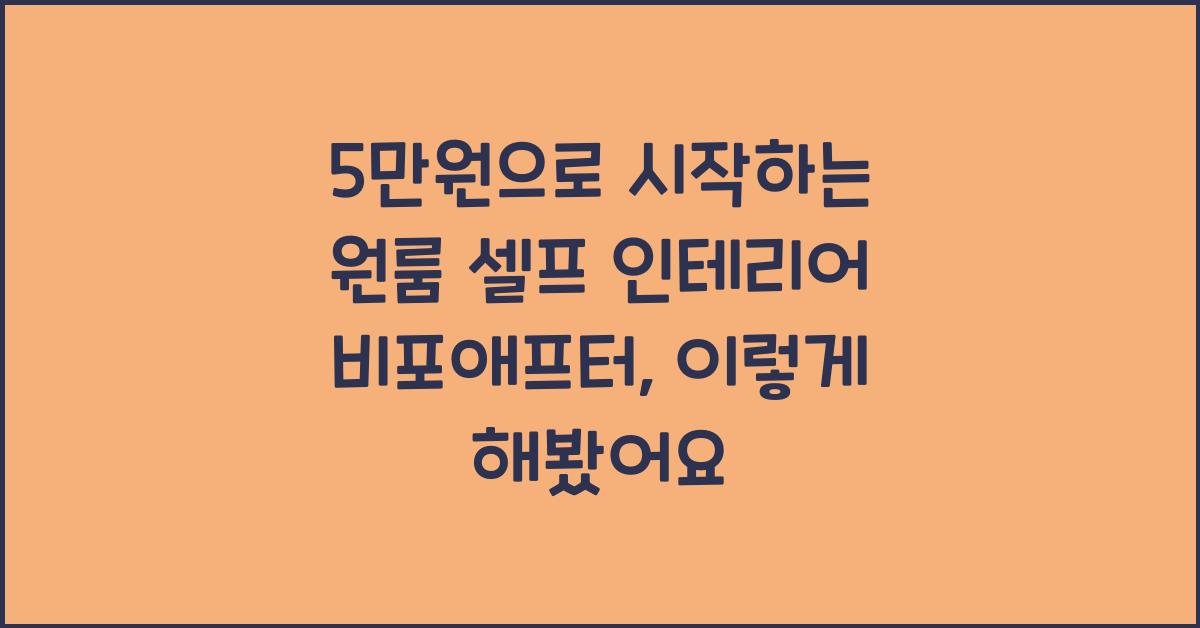 5만원으로 시작하는 원룸 셀프 인테리어 비포애프터 실전 가이드