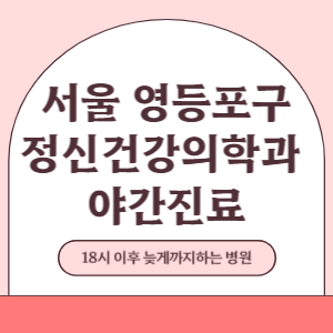 서울 영등포구 야간진료 정신건강의학과 병원 (18시 이후 늦게까지하는 병원)