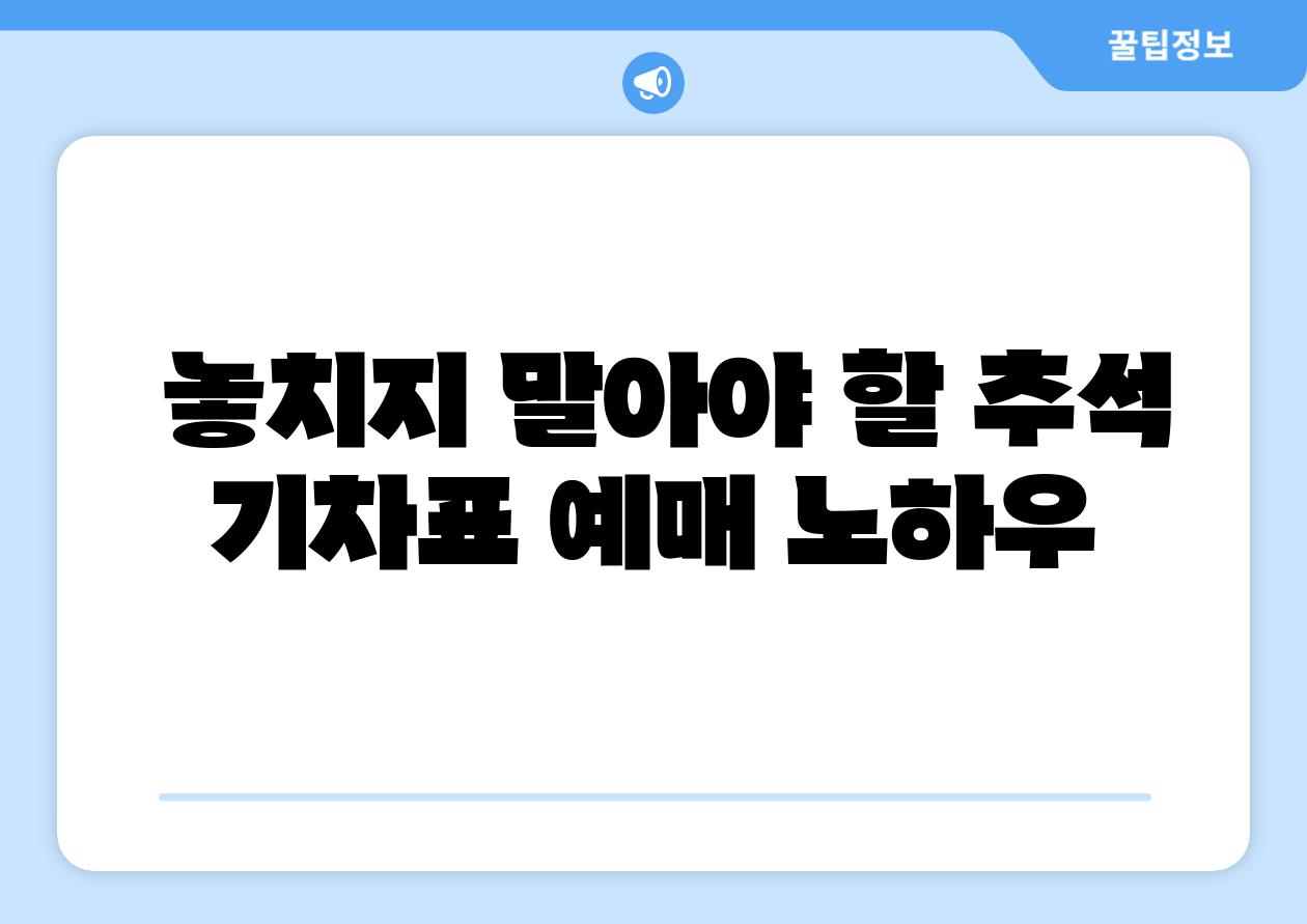  놓치지 말아야 할 추석 기차표 예매 노하우