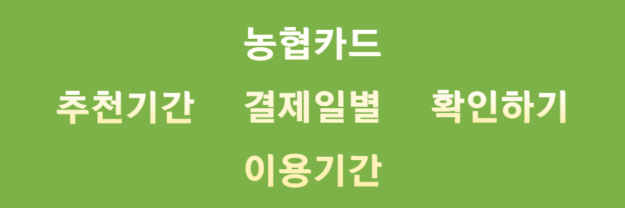  NH농협카드 결제일별 이용기간, 모르면 손해본다!!
