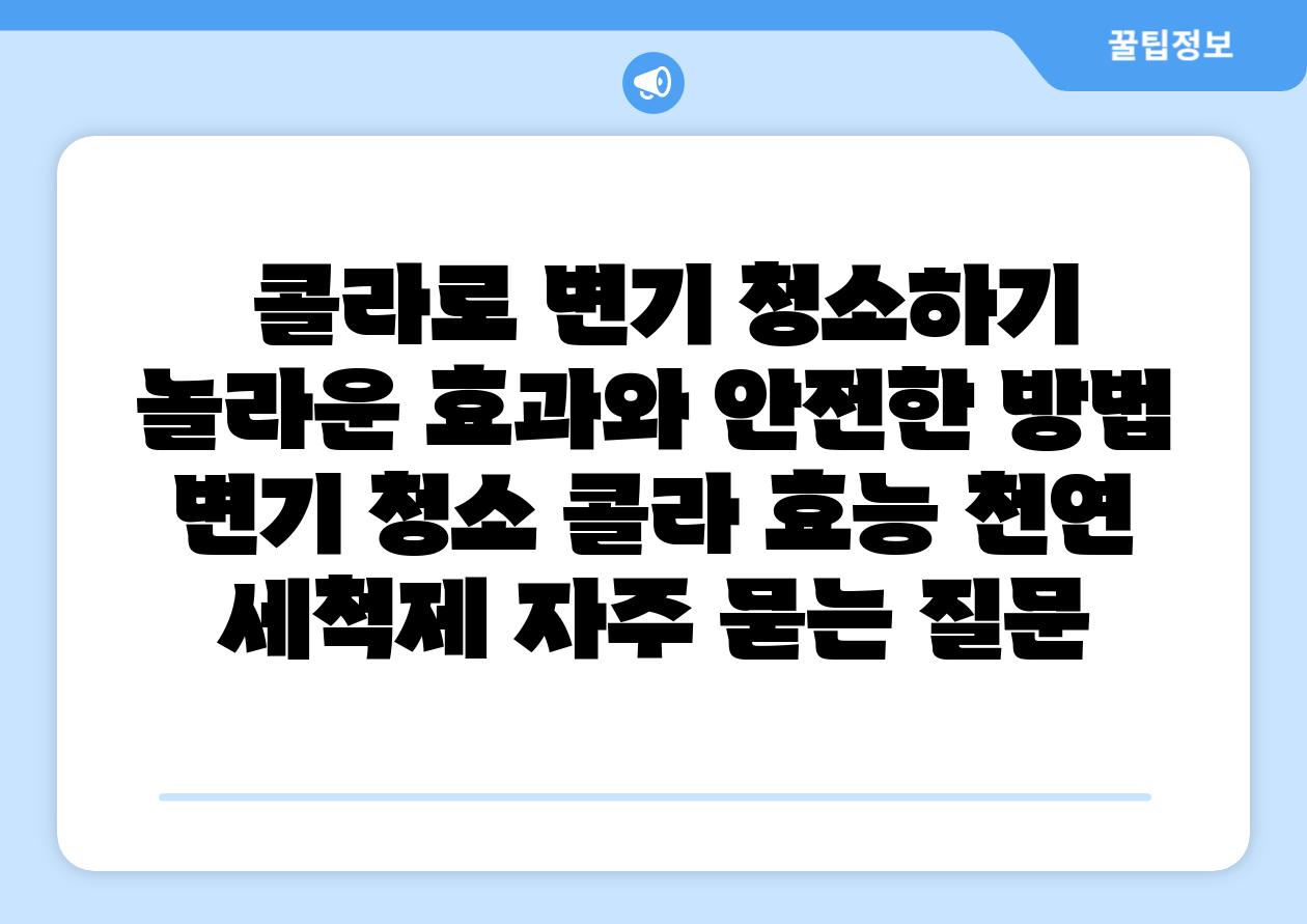  콜라로 변기 청소하기 놀라운 효과와 안전한 방법  변기 청소 콜라 효능 천연 세척제 자주 묻는 질문