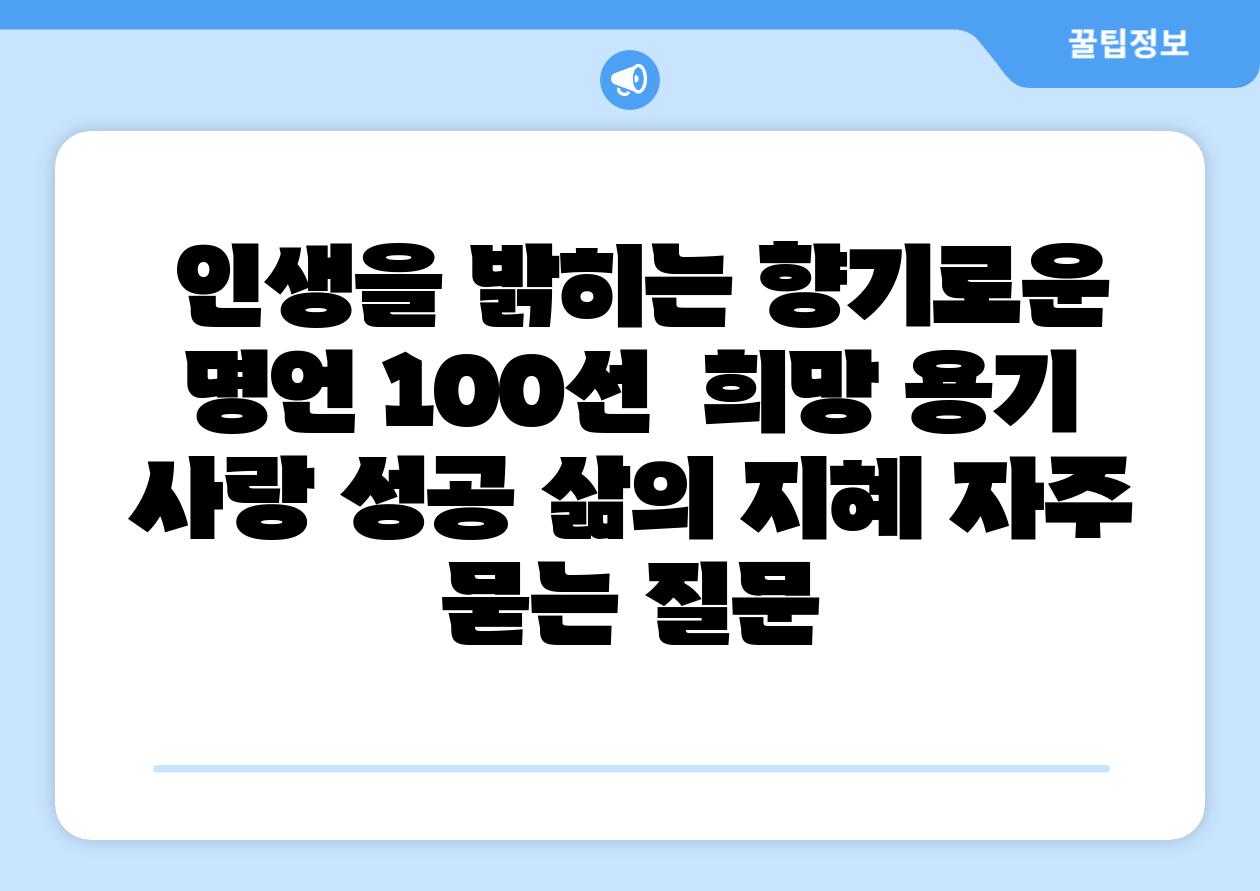  인생을 밝히는 향기로운 명언 100선  희망 용기 사랑 성공 삶의 지혜 자주 묻는 질문