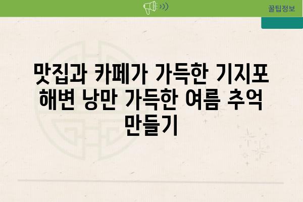 맛집과 카페가 가득한 기지포 해변 낭만 가득한 여름 추억 만들기