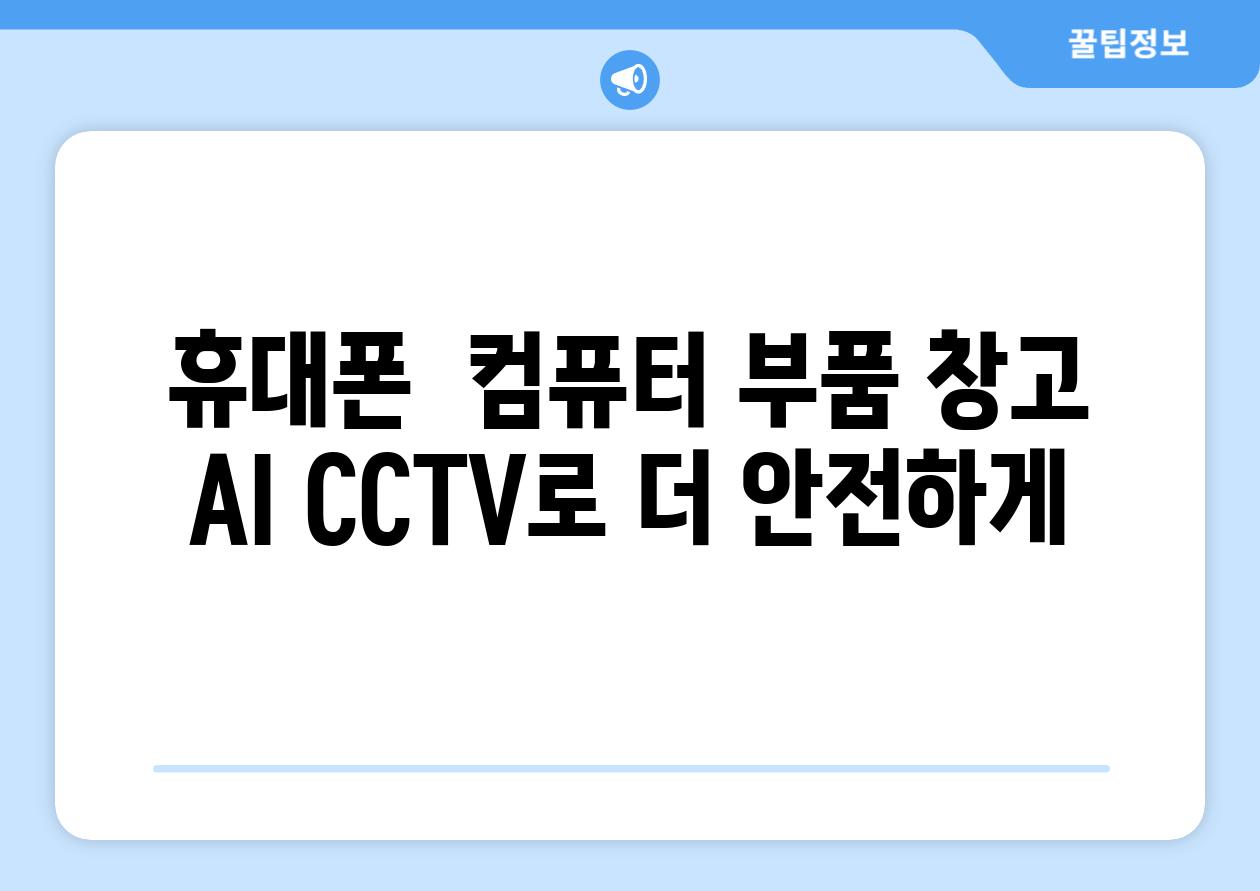 휴대폰  컴퓨터 부품 창고 AI CCTV로 더 안전하게