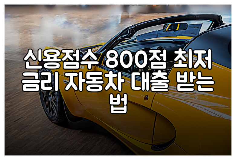 신용점수 800점 최저 금리 자동차 대출 받는 법