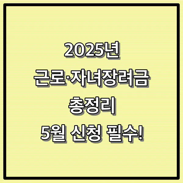 2025년 근로·자녀장려금 총정리: 최대 430만원 받는 방법 (5월 신청 필수!)