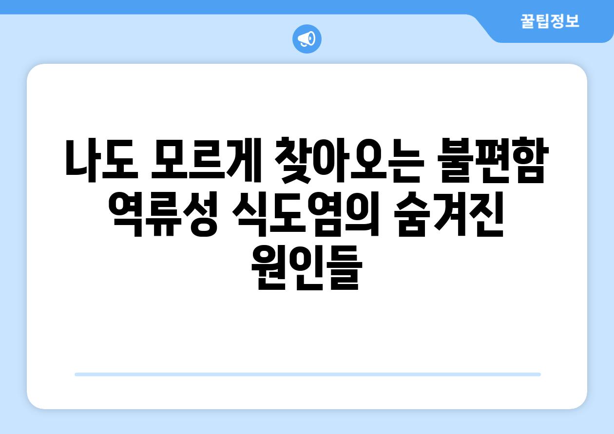 나도 모르게 찾아오는 불편함 역류성 식도염의 숨겨진 원인들