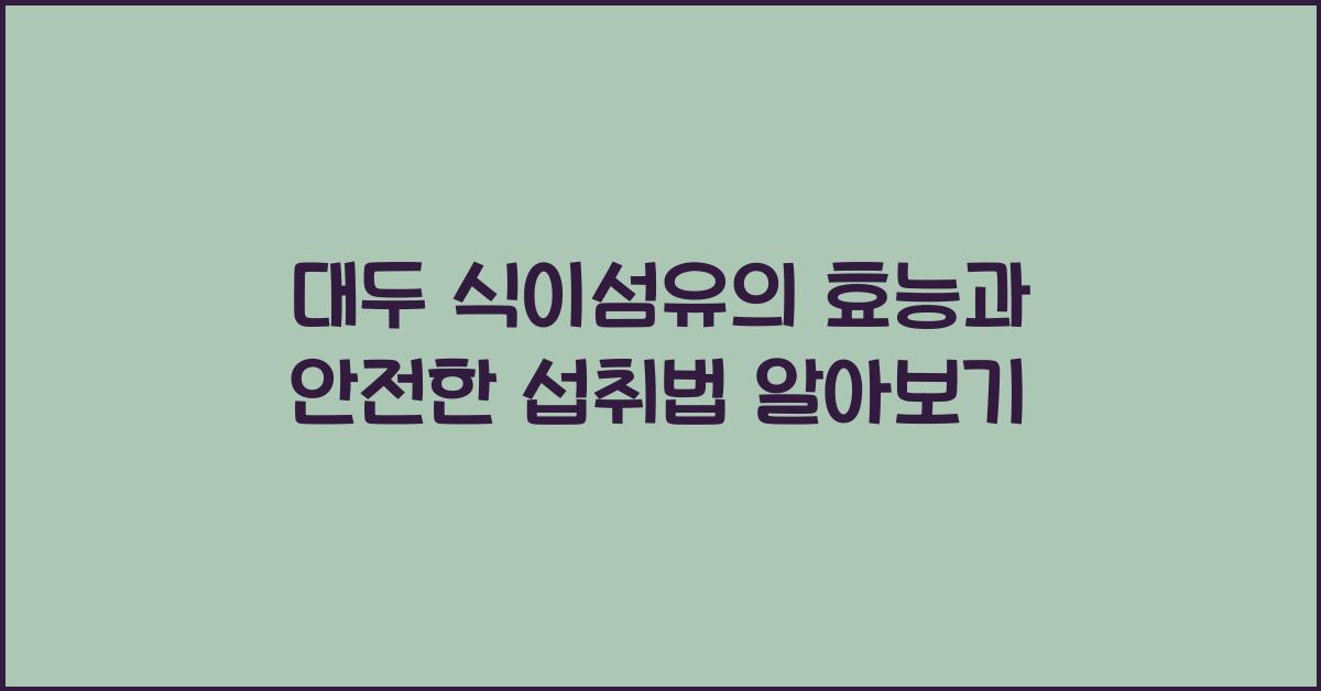 대두 식이섬유의 효능과 안전한 섭취법  