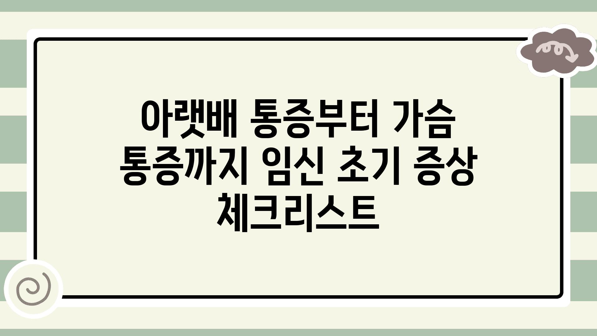 아랫배 통증부터 가슴 통증까지 임신 초기 증상 체크리스트