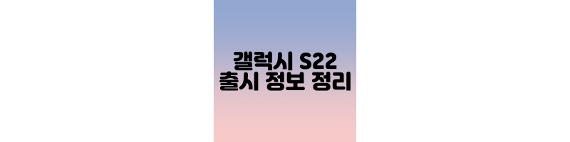  갤럭시 S22 출시정보 및 가격, 스펙 정리