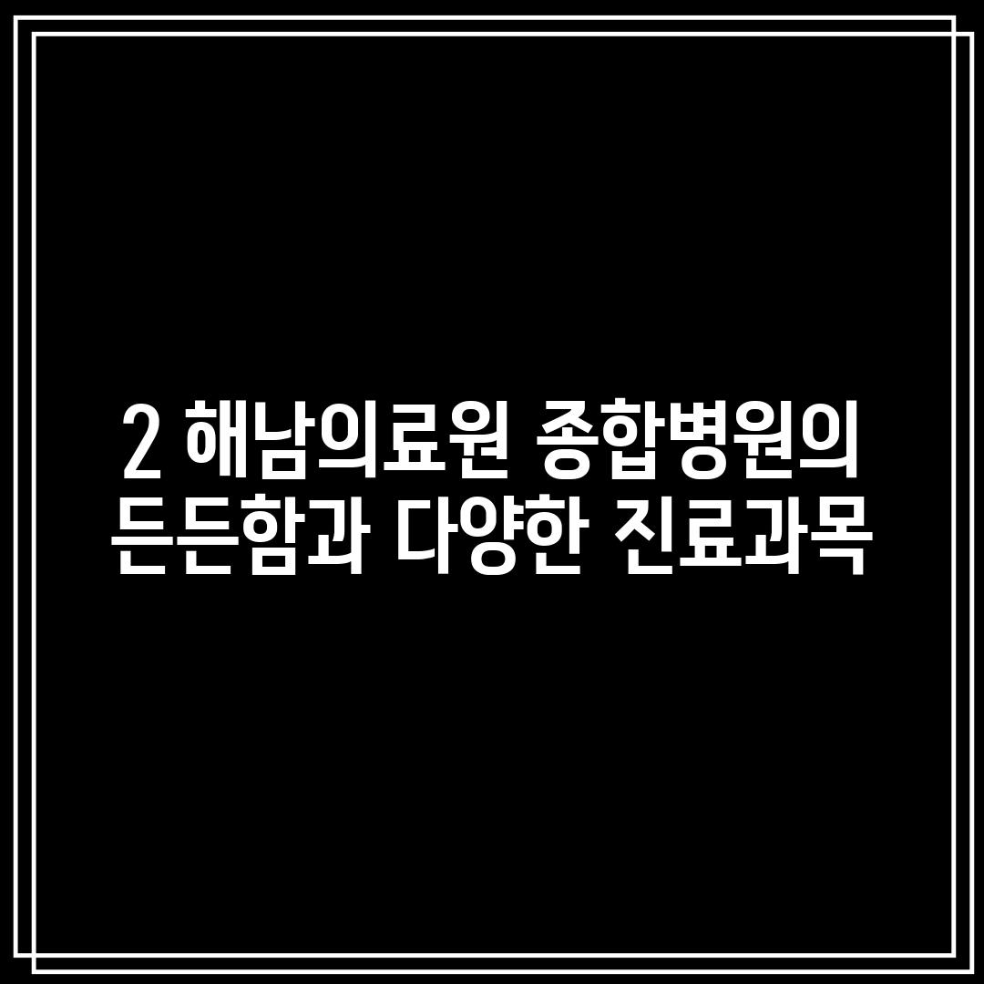 2. 해남의료원: 종합병원의 든든함과 다양한 진료과목