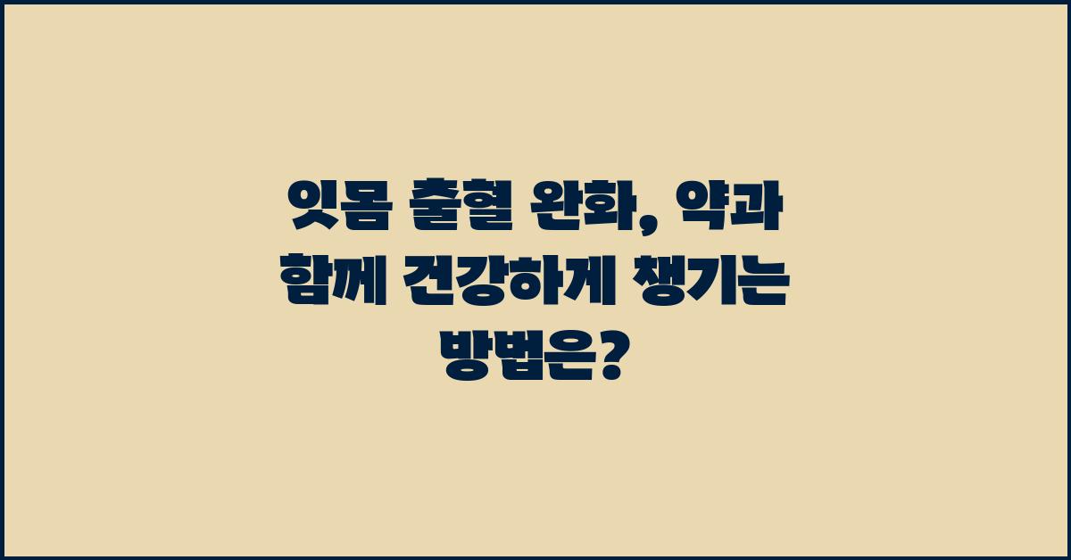 잇몸 출혈 완화, 약과 함께 건강하게