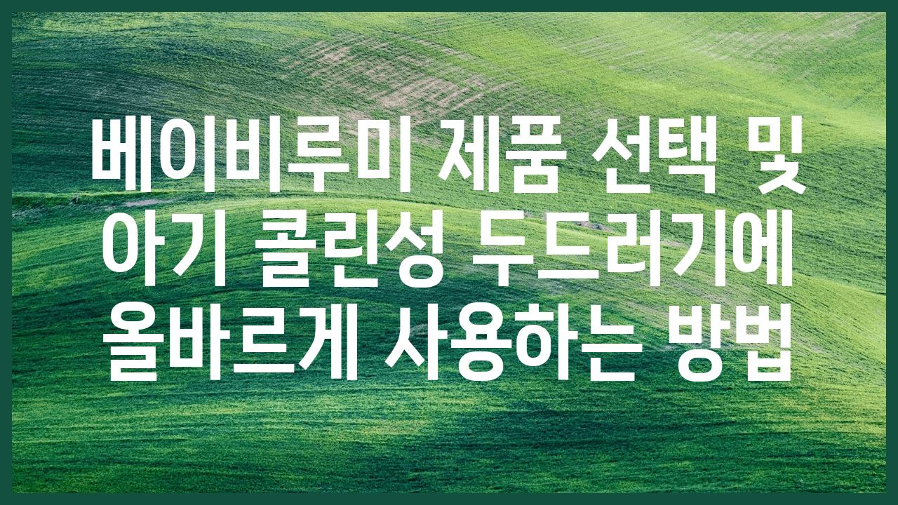 베이비루미 제품 선택 및 아기 콜린성 두드러기에 올바르게 사용하는 방법