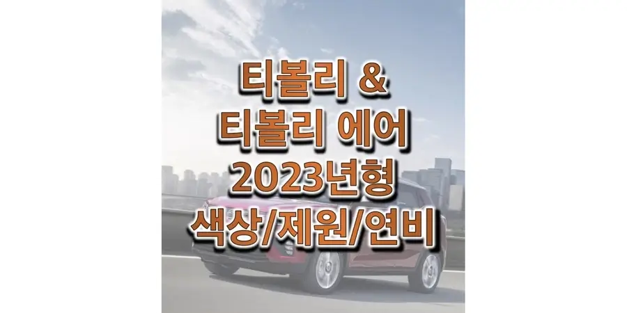  2023 티볼리 / 티볼리 에어 색상과 제원, 연비, 엔진 & 변속기, 휠 디자인 및 타이어 규격 (쌍용 소형 SUV 정보)
