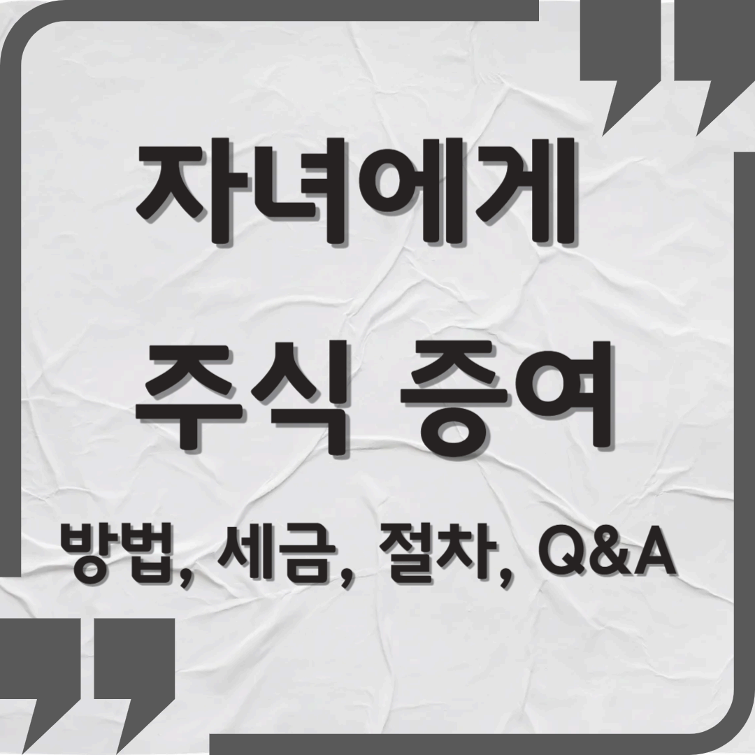 자녀에게 주식 증여하는 방법, 세금, 절차, Q&A (2025년 기준)