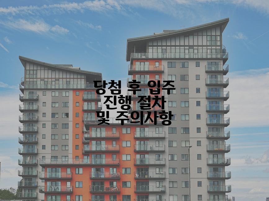당첨 후 입주 진행 절차 및 주의사항