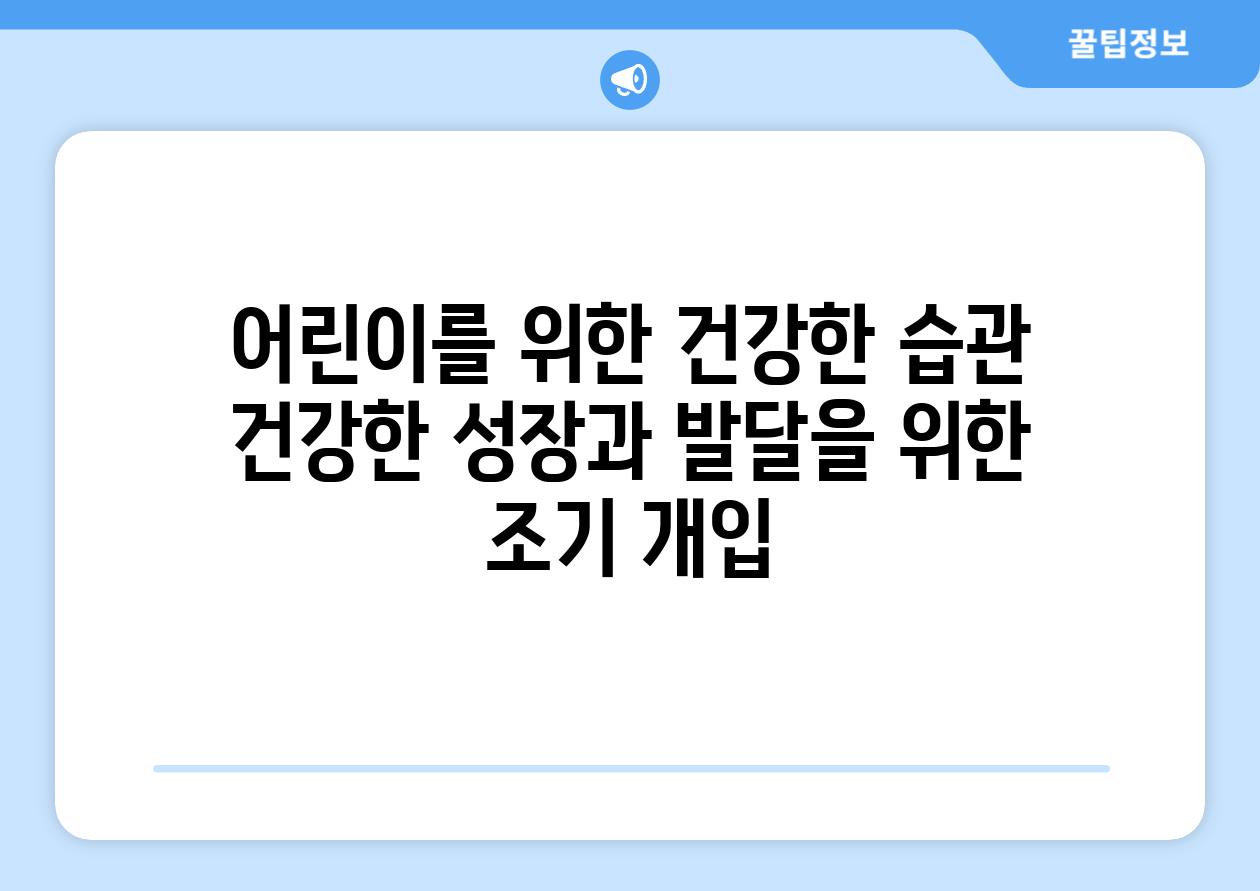 어린이를 위한 건강한 습관 건강한 성장과 발달을 위한 조기 개입