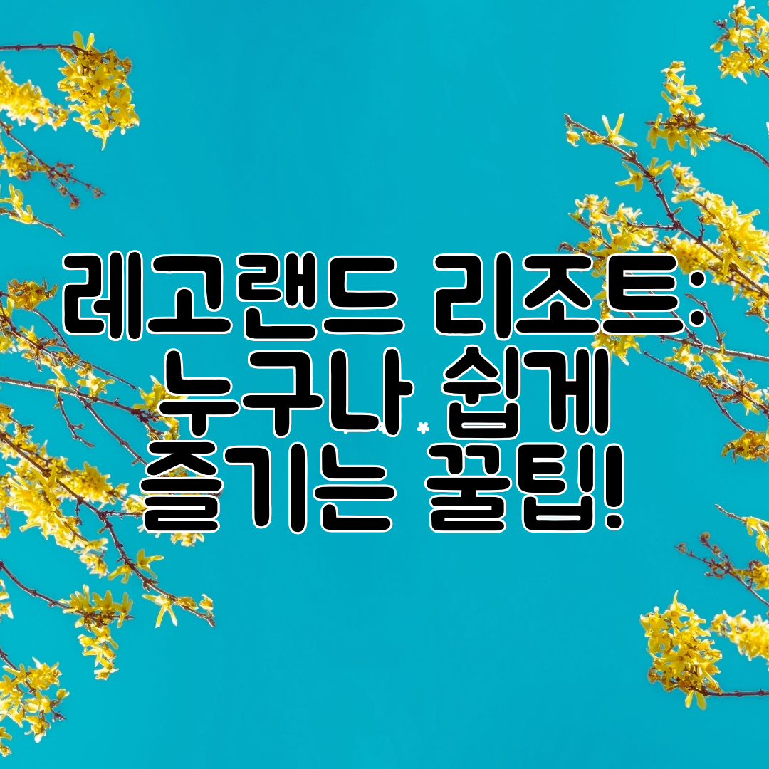 레고랜드 리조트 누구나 쉽게 즐기는 꿀팁!