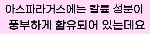  아스파라거스에는 칼륨 성분이 풍부하게 함유되어 있는데요