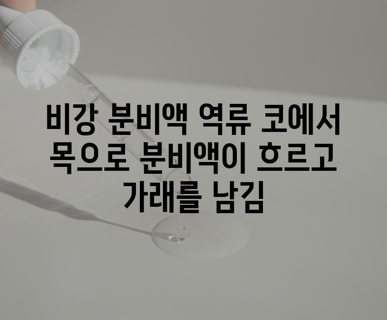 비강 분비액 역류 코에서 목으로 분비액이 흐르고 가래를 남김