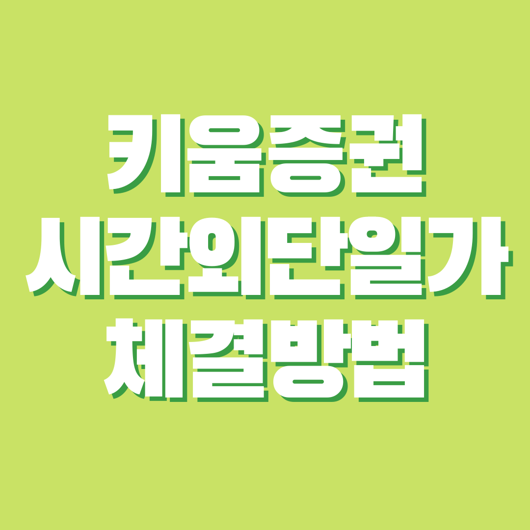  키움증권 장외 시간외 단일가 거래방법