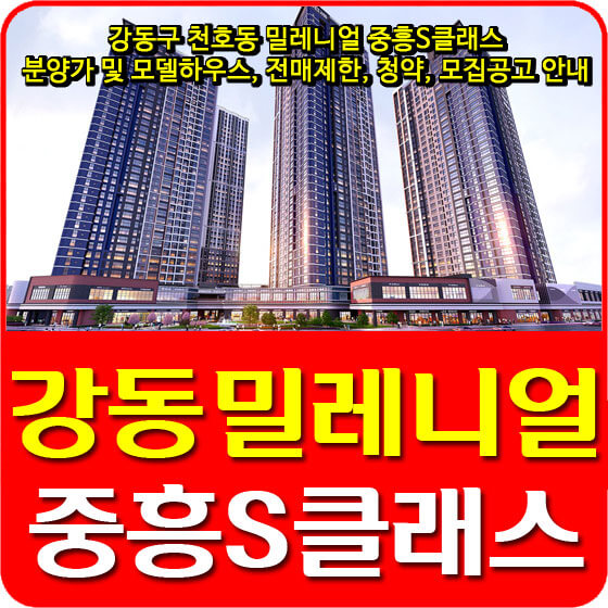  강동구 천호동 밀레니얼 중흥S클래스 분양가 및 모델하우스, 전매제한, 청약, 모집공고 안내