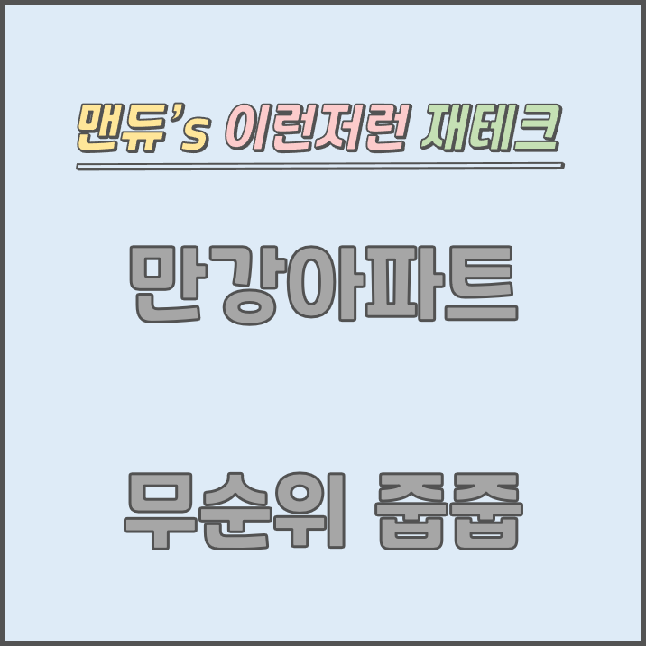  [맨듀's 줍줍 한장정리] 만강아파트 무순위청약 모집공고 (총정리, 분양일정, 분양가, 규제, 전매제한, 실거주의무, 재당첨제한, 평면도, 배치도, 모델하우스)