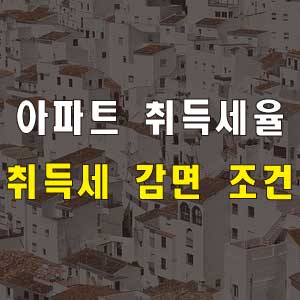 아파트 취득세율과 생애최초 취득세 감면