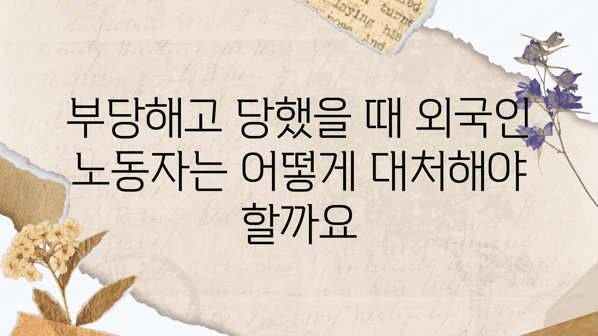 부당해고 당했을 때 외국인 노동자는 어떻게 대처해야 할까요