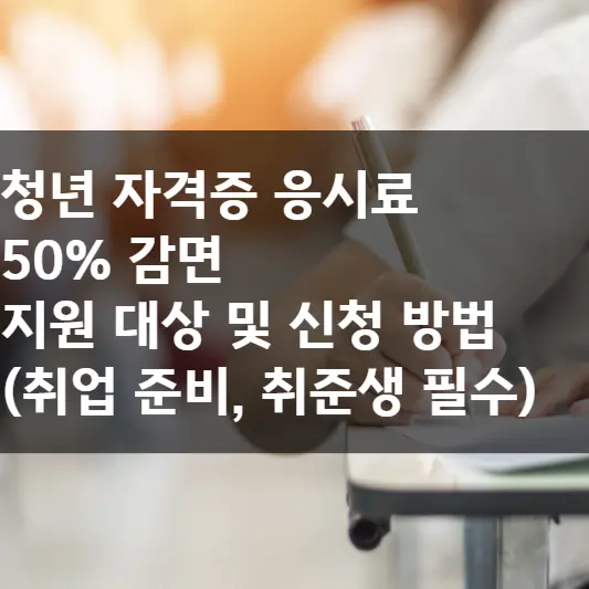  청년 자격증 응시료 50% 감면 지원 대상 및 신청 방법 (취업 준비, 취준생 필수)