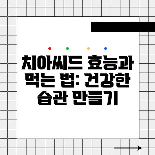 치아씨드 효능과 먹는 법: 건강한 습관 만들기