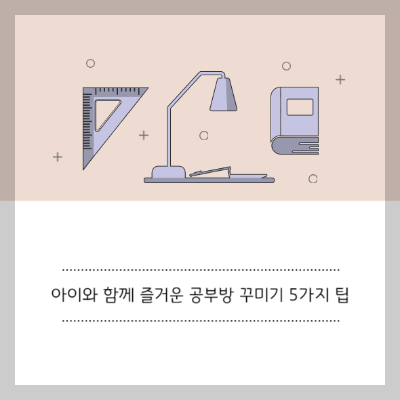  아이와 함께 즐거운 공부방 꾸미기 5가지 팁