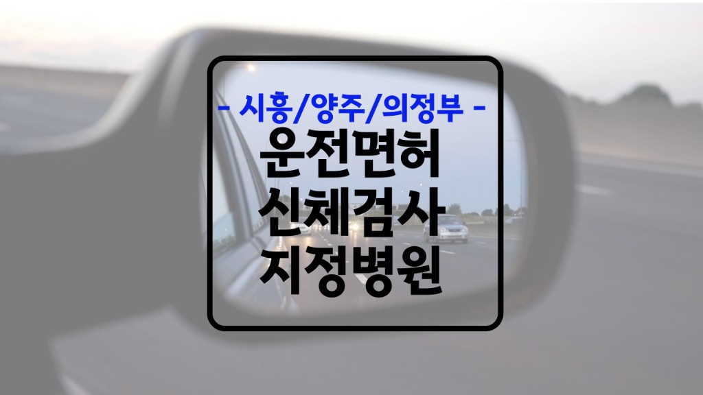 시흥시, 양주시, 의정부시 운전면허 신체검사 병원