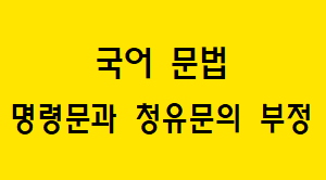  [국어 문법] 명령문과 청유문의 부정 형성 방법