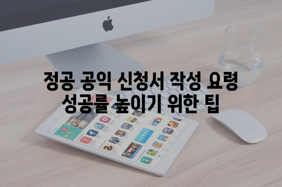 정공 공익 신청서 작성 요령 성공률 높이기 위한 팁