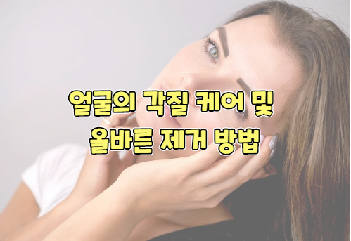 얼굴 각질 제거 주기와 올바른 관리 방법 알아보겠습니다. 7