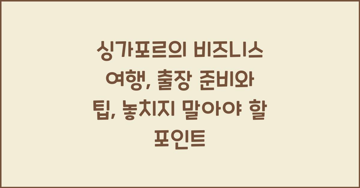 싱가포르의 비즈니스 여행: 출장 준비와 팁