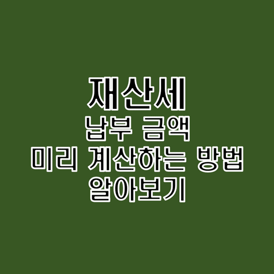  지방세 재산세 혼자서도 쉽게 미리 계산하는 방법
