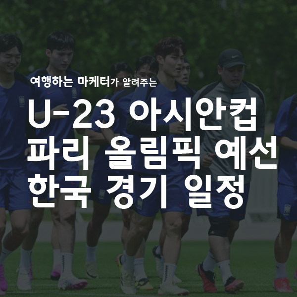 2024 U-23 카타르 아시안컵 파리 올림픽 예선 한국 경기 안내