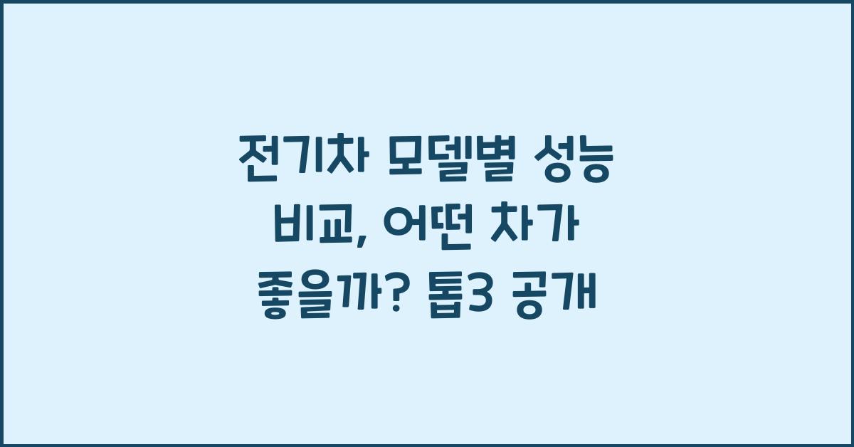 전기차 모델별 성능 비교, 어떤 차가 좋을까?
