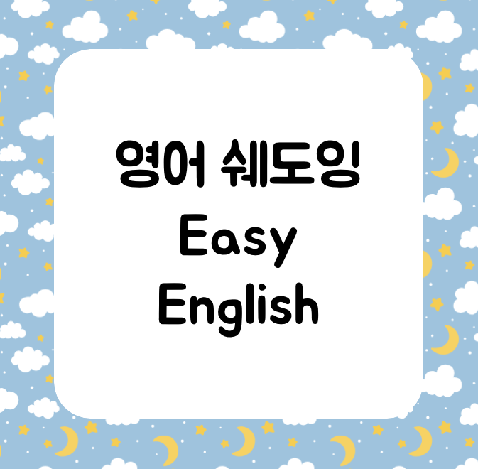 영어 쉐도잉 : Easy English