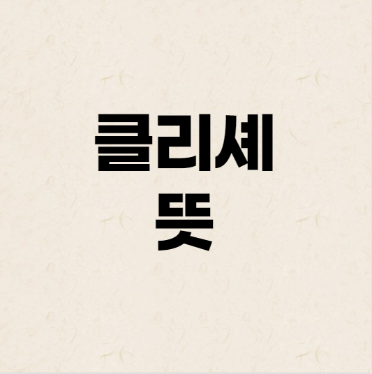  클리셰 뜻 유래까지 확실히 알아보겠습니다.