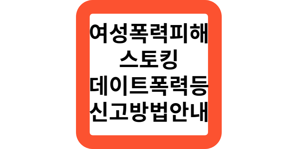  여성 폭력피해 가정폭력 스토킹 데이트폭력 긴급지원 24시간 신고방법