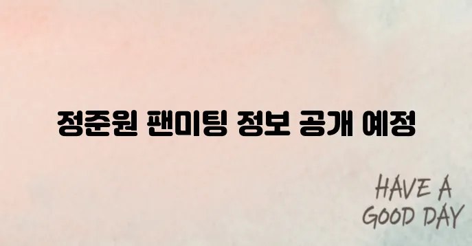 2025 정준원 팬미팅이 개최됩니다. The ONE day에 대한 장소와 시간, 그리고 예매 팁을 안내해 드립니다! 기대해 주시기 바랍니다.